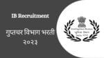 IB Recruitment 2023 : भारतीय गुप्तचर विभागात मोठी भरती, 797 जागा पात्रता – डिप्लोमा, BSC आणि BCA guptchar vibhag bharti
